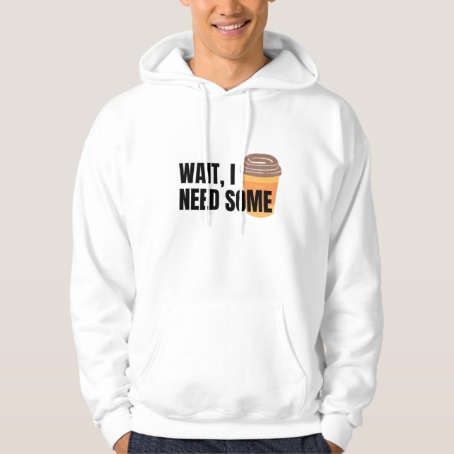 Moletom Wait, I Need Coffee – Funny Coffee Cup Quote Desig (Frente)