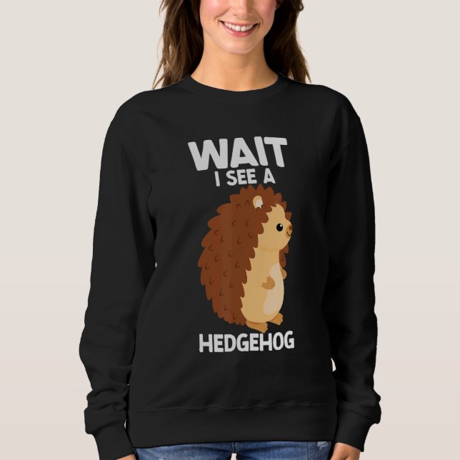 Moletom Wait I See A Hedgehog Cute Hedgehog  Porcupine (Frente)