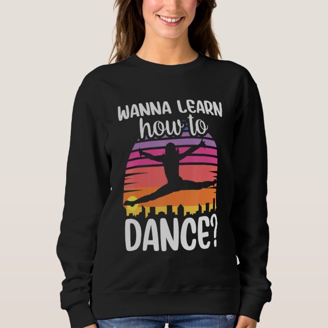 Moletom Wanna Learn How To Dance Dancing Dance Teacher Tea (Frente)