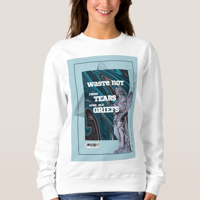 Moletom Waste Not Fresh Tears - moving on quote sweatshirt (Frente)