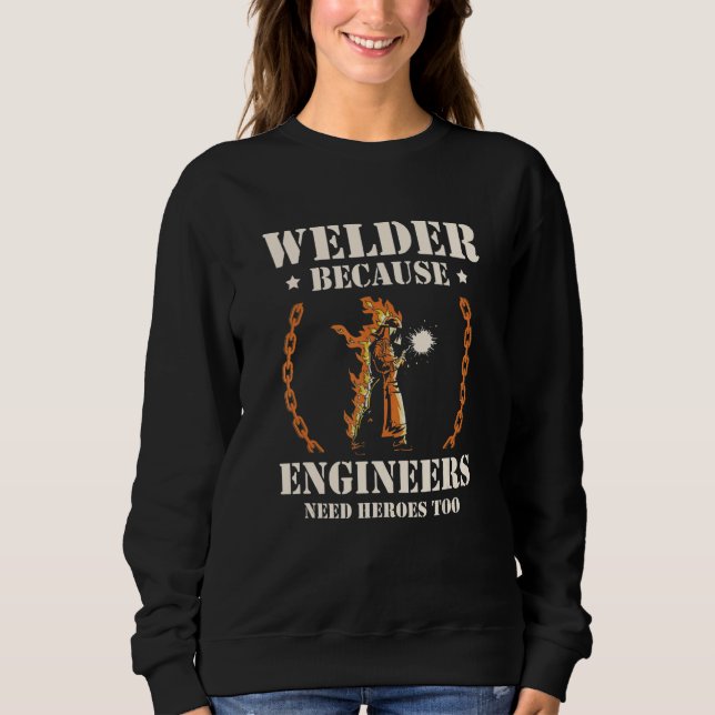 Moletom Welder Because Engineers Need Heroes Too Welding (Frente)