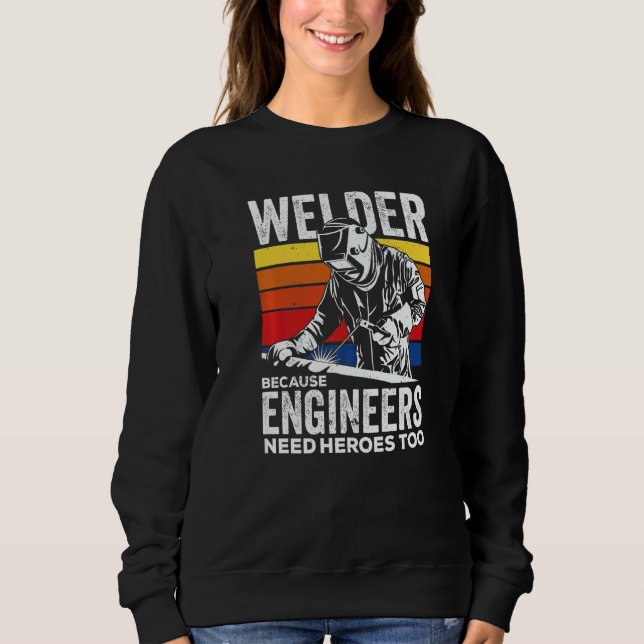 Moletom Welder Because Engineers Need Heroes Too Welding   (Frente)