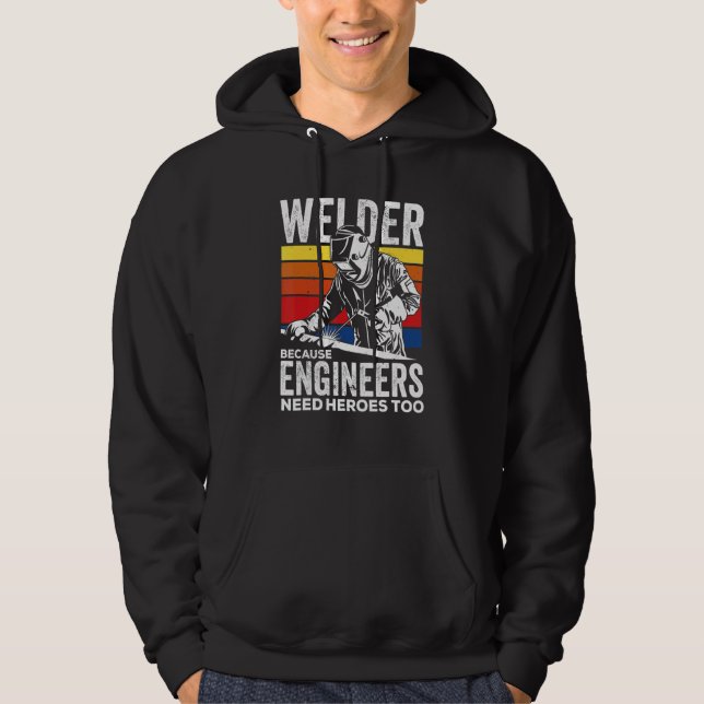 Moletom Welder Because Engineers Need Heroes Too Welding (Frente)