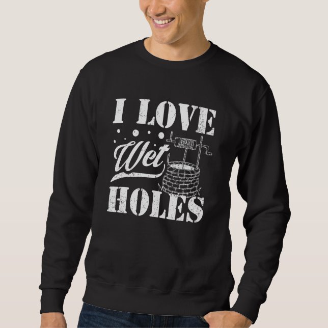 Moletom Well Digger Well Builder  I Love Wet Holes (Frente)