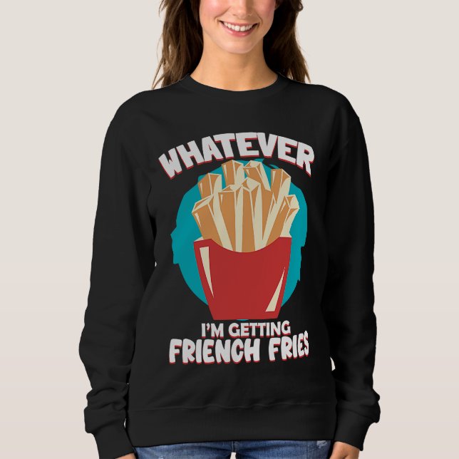 Moletom Whatever I'm Getting French Fries Potato French Fr (Frente)