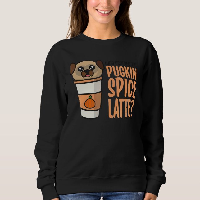 Moletom Who Ordered the Pugkin Spice Latte Pumpkin Spice P (Frente)