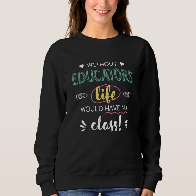 Moletom Without Educators Life Would Have No Class Funny (Frente)