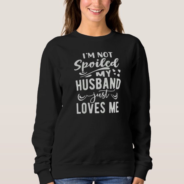 Moletom Womens I'm Not Spoiled My Husband Just Loves Me Fu (Frente)