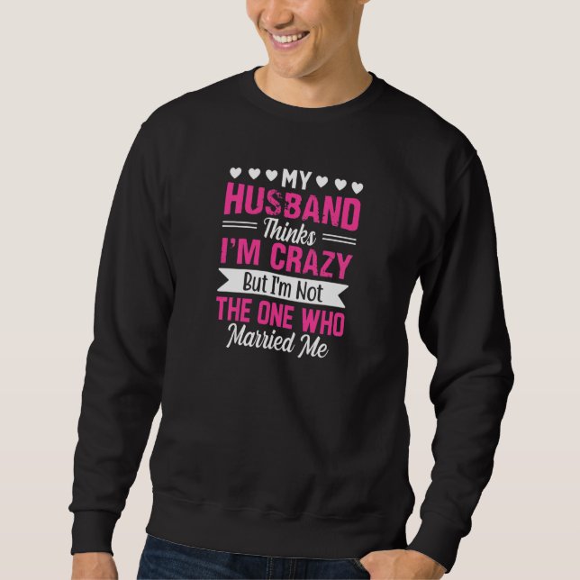 Moletom Womens My Husband Thinks I'm Crazy I'm Not The One (Frente)