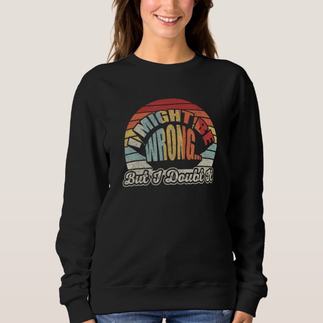 Moletom Womens Sarcastic Gift Retro I Might Be Wrong But I (Frente)
