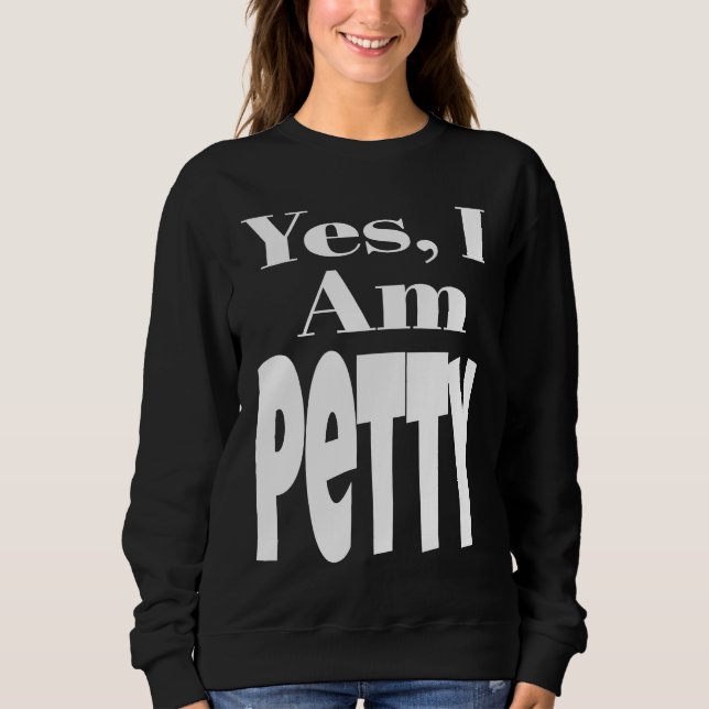 Moletom Yes I Am Petty Funny Sarcastic Quote Sarcasm Humor (Frente)