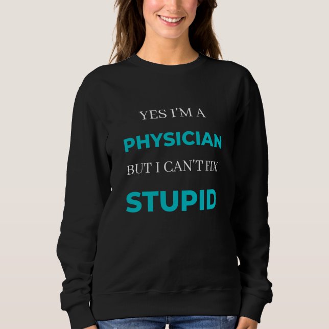 Moletom Yes I'm A Physician But I Can't Fix Stupid (Frente)
