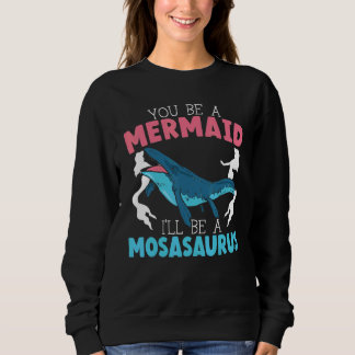 Moletom You Be A Mermaid I'll Be A Mosasaurus Paleontologi