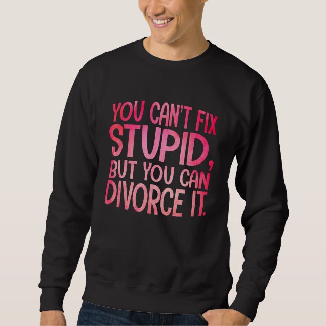 Moletom You Can't Fix Stupid, But You Can Divorce It Funny (Frente)