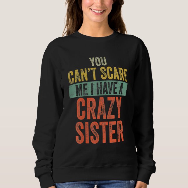 Moletom You Can't Scare Me I Have A Crazy Sister Funny Say (Frente)