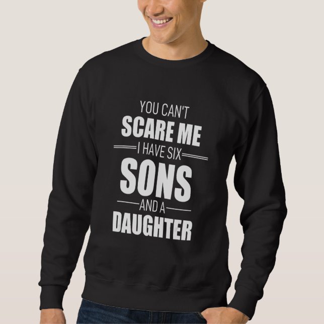 Moletom You Cant Scare Me I Have Six Sons And A Daughter (Frente)