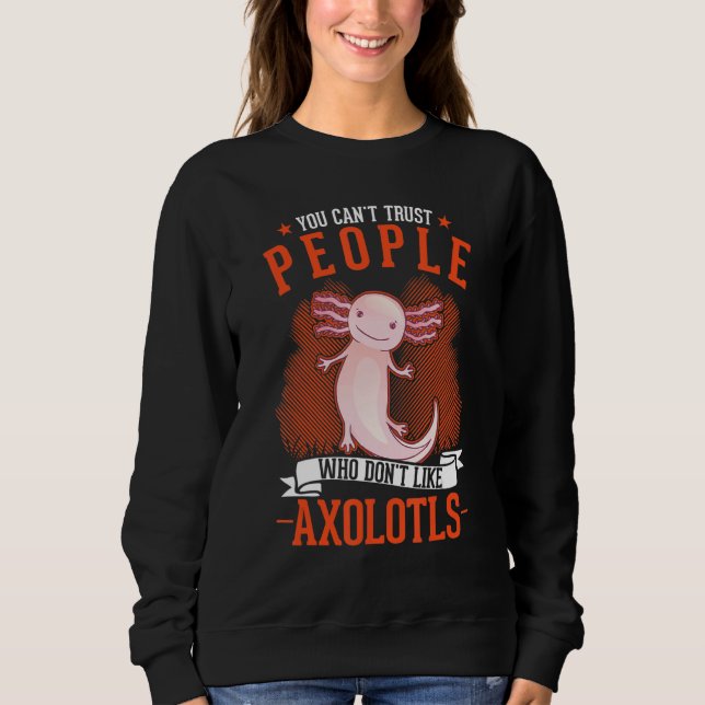 Moletom You Can't Trust People Who Don't Like Axolotls (Frente)