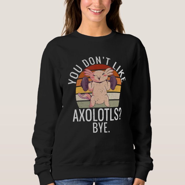 Moletom You dont like Axolotls Bye  Axolotl (Frente)