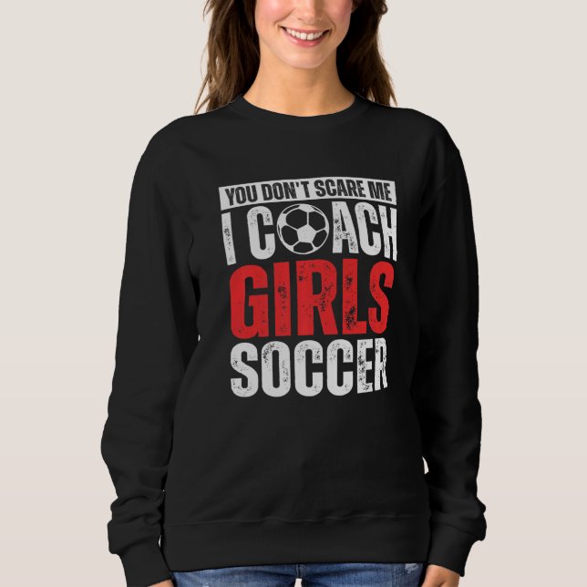 Moletom You Don't Scare Me I Coach Girls Soccer  Soccer Co (Frente)