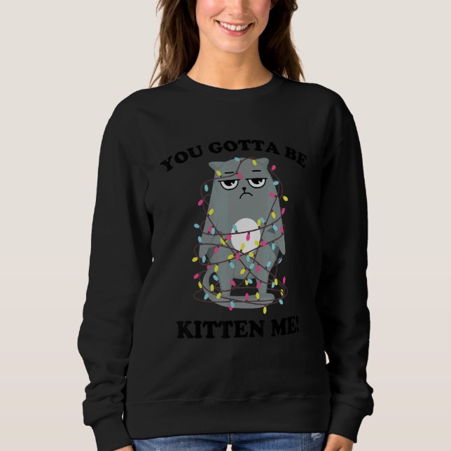 Moletom You Gotta Be Kitten Me! Xmas Lights Sarcastic Sad  (Frente)