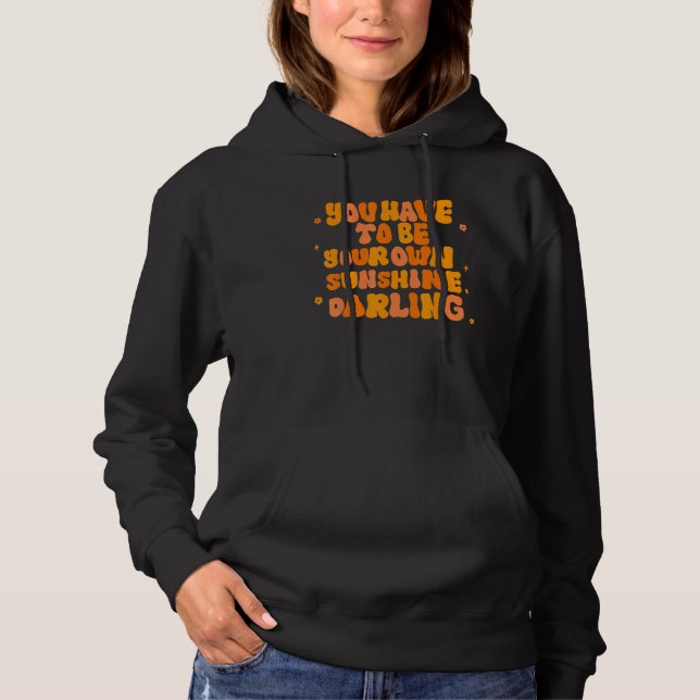 Moletom You Have To Be Your Own Sunshine Darling Apparel (Frente)