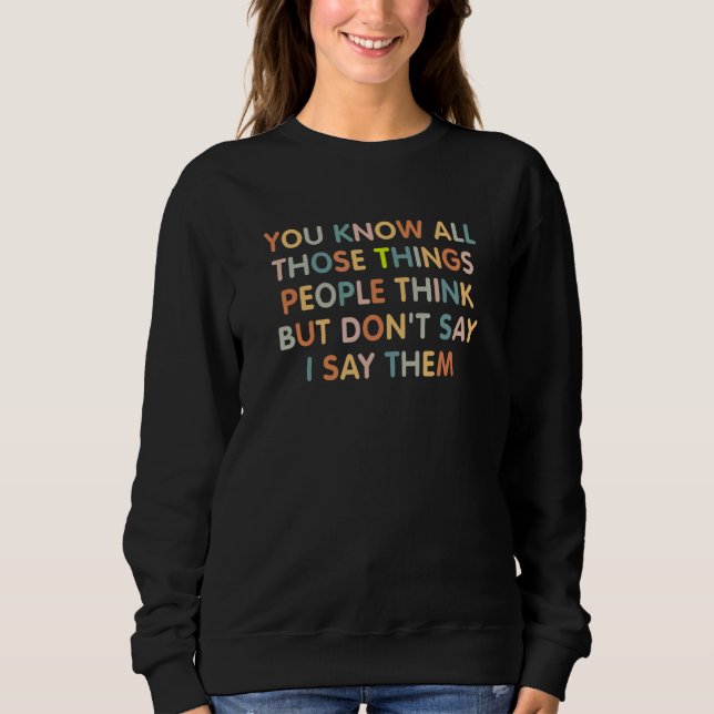 Moletom You Know All Those Things People Think But Don't S (Frente)