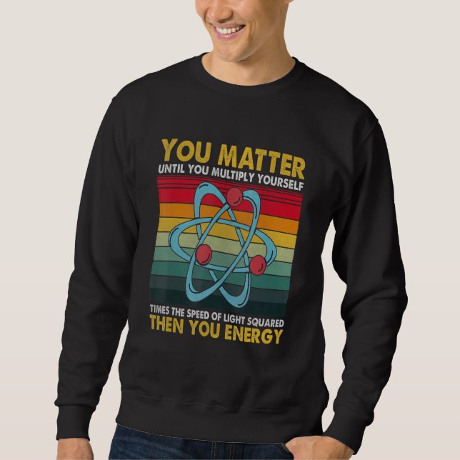 Moletom You Matter Energy  Science Pun  for Science (Frente)