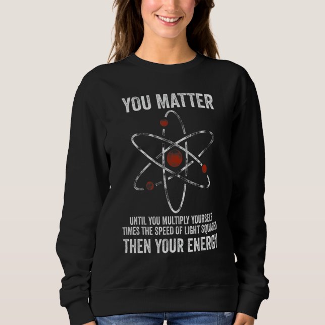 Moletom You Matter You Energy  Physicist Physics (Frente)