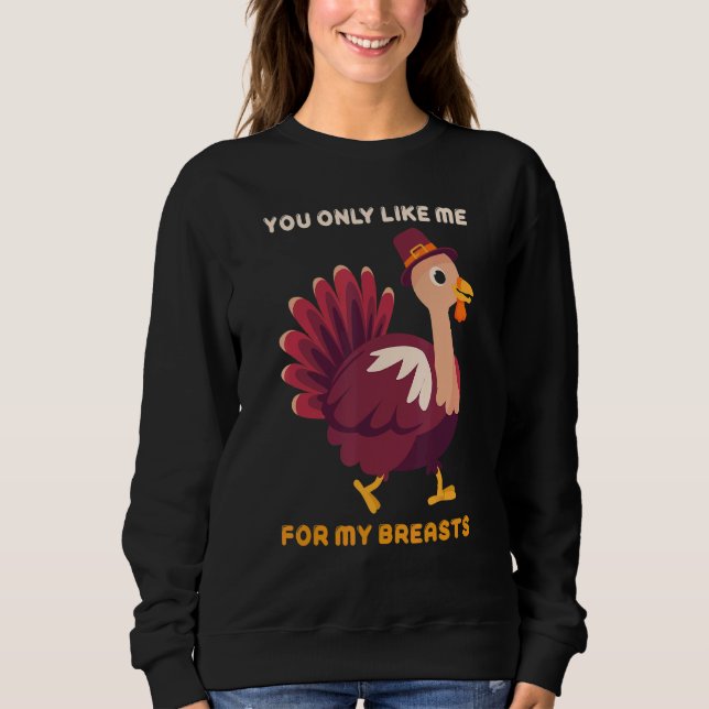 Moletom You Only Like Me For My Breasts   Turkey Thanksgiv (Frente)