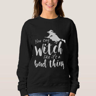 Moletom You Say Witch Like It s A Bad Thing Halloween 1