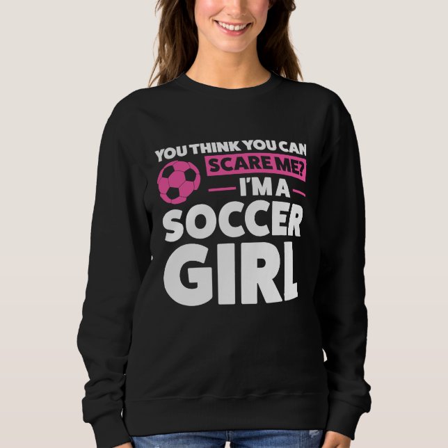 Moletom you think you can scare me I'm a soccer girl socce (Frente)