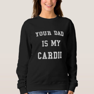 Moletom Your Dad Is My Cardio Funny Women Girls Sweater Pr