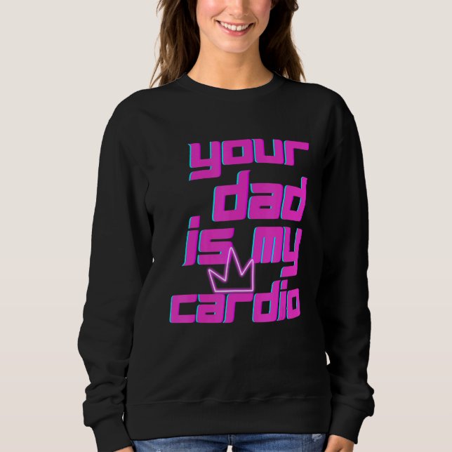 Moletom Your Dad Is My Cardio Quotes Pun Humor Sarcasm Wom (Frente)
