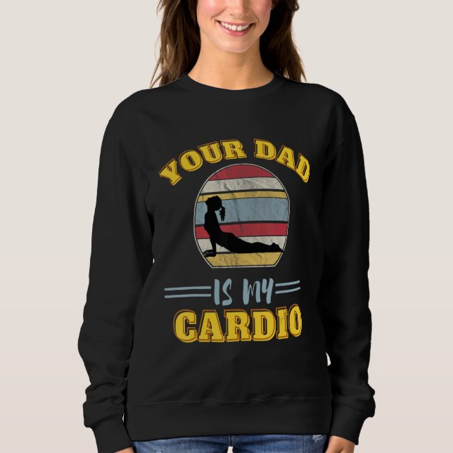 Moletom Your Dad Is My Cardio Quotes Pun Humor Sarcasm Wom (Frente)