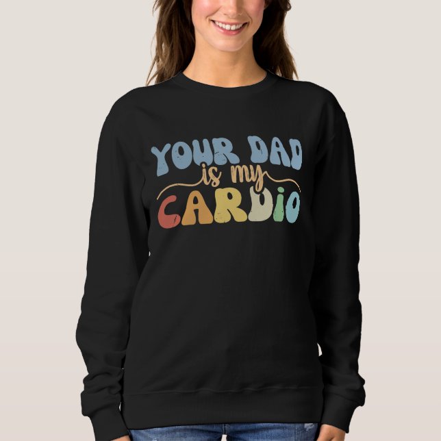 Moletom Your Dad Is My Cardio Retro Groovy  Women Girls (Frente)