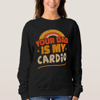 Moletom Your Dad Is My Cardio   Sarcastic Quote