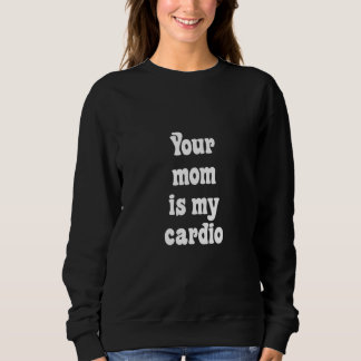 Moletom Your Mom Is My Cardio