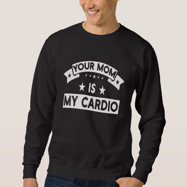 Moletom Your Mom Is My Cardio  Gym Muscular Fitness Work O (Frente)
