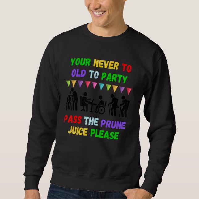 Moletom Your never to old to party pass the prune juice fo (Frente)
