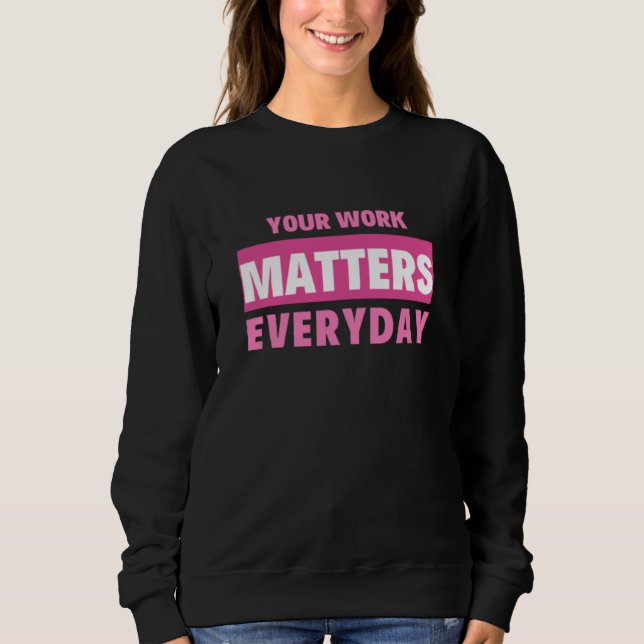 Moletom Your Work Matters Everyday (Frente)