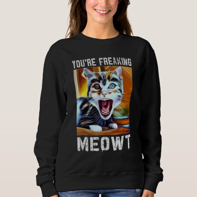 Moletom You're Freaking Meowt  Cat Meme Meow Pun Cat  12 (Frente)