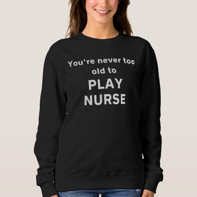 Moletom You're Never Too Old To Play Nurse (Frente)