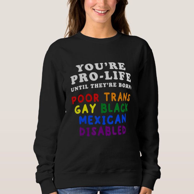 Moletom You're Pro Life Until They Are Born Poor Trans Gay (Frente)