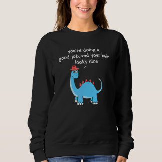 Moletom Youu2019re fazendo um bom trabalho e seu cabelo pa