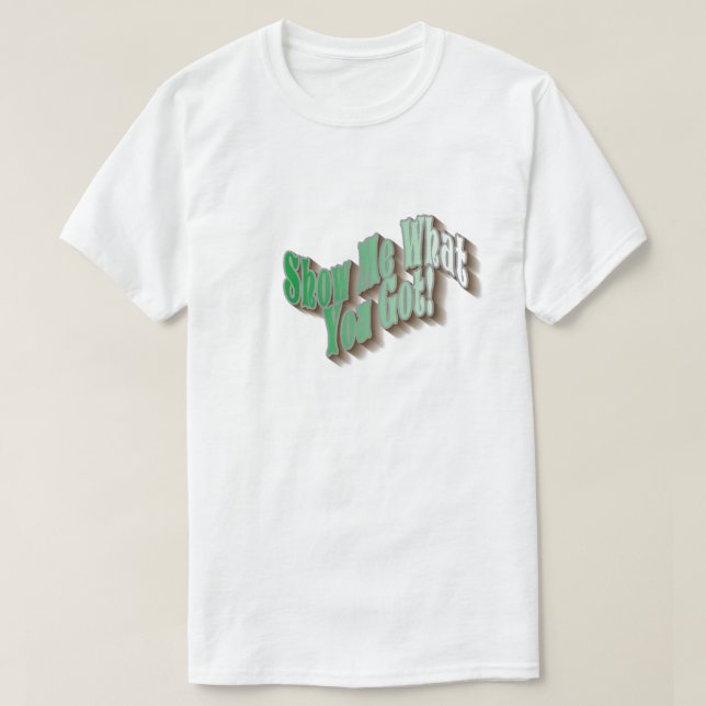 Mostre-Me O Que Você Tem! Camisa T - Verde (Frente do Design)