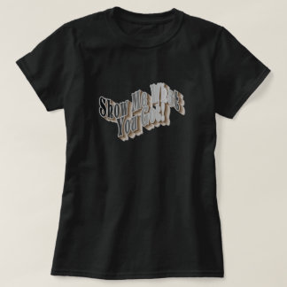 Mostre-Me O Que Você Tem! Camiseta
