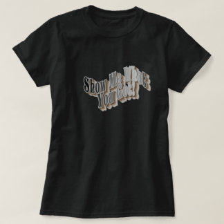 Mostre-Me O Que Você Tem! Camiseta