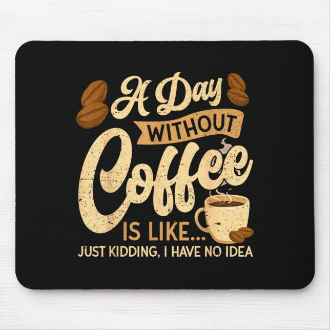 Mousepad A Day Without Coffee Is Like - Coffee Lover Caffei (Frente)