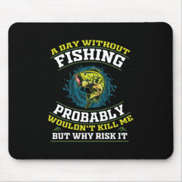 Mousepad A Day Without Fishing Probably Wouldn't Kill Me