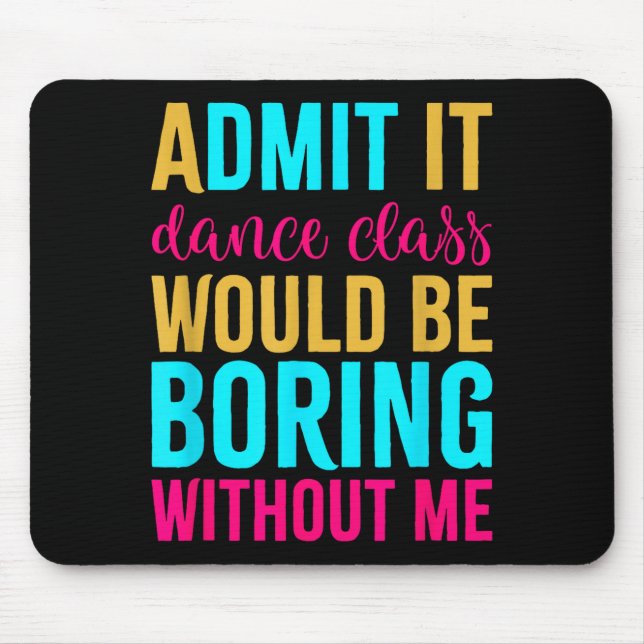 Mousepad Admit It Dance Cl Would Be Boring Without Me  (Frente)